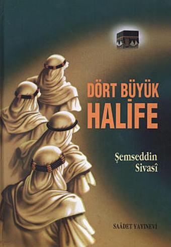 Dört Büyük Halife - Şemseddin Sivasi - Saadet Yayınevi