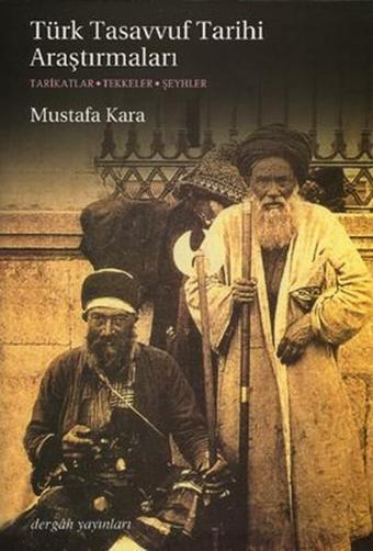 Türk Tasavvuf Tarihi Araştırmaları - Mustafa Kara - Dergah Yayınları