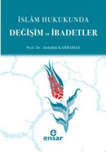 İslam Hukukunda Değişim ve İbadetler - Abdullah Kahraman - Ensar Neşriyat