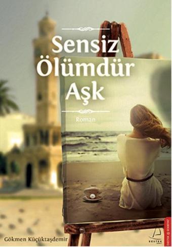 Sensiz Ölümdür Aşk - Gökmen Küçüktaşdemir - Destek Yayınları