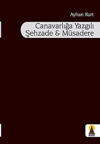 Canavarlığa Yazgılı Şehzade ve Müsadere - Ayhan Kurt - Ebabil