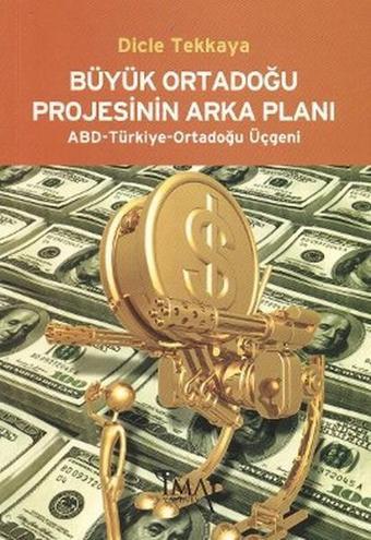 Büyük Ortadoğu Projesinin Arka Planı - Dicle Tekkaya - İmaj Yayıncılık