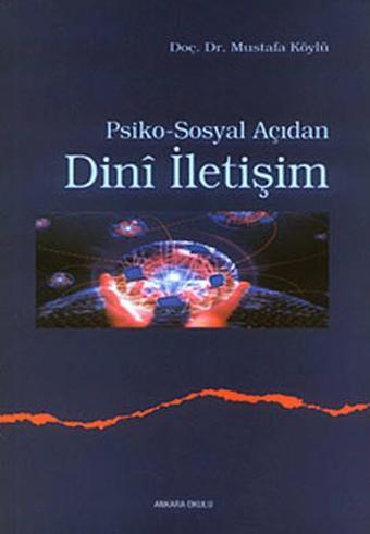 Psiko-Sosyal Açıdan Dini İletişim - Mustafa Köylü - Ankara Okulu Yayınları