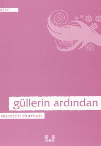 Güllerin Ardından - Nurettin Durman - İlke Yayıncılık