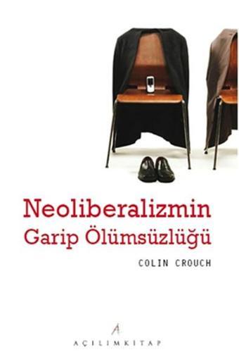 Neoliberalizmin Garip Ölümsüzlüğü - Colin Crouch - Açılım Kitap