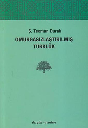 Omurgasızlaştırılmış Türklük - Ş. Teoman Duralı - Dergah Yayınları