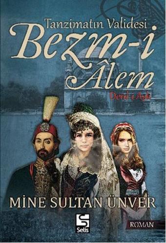 Tanzimatın Validesi Bezm-i Alem - Mine Sultan Ünver - Selis Kitaplar