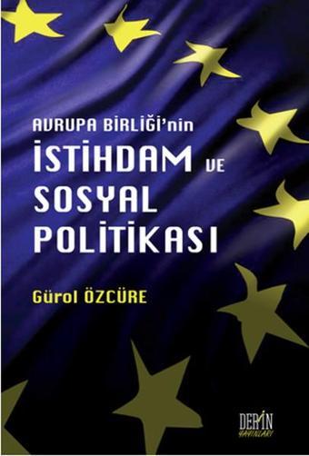 Avrupa Birliği'nin İstihdam ve Sosyal Politikası - Gürol Özcüre - Derin Yayınları