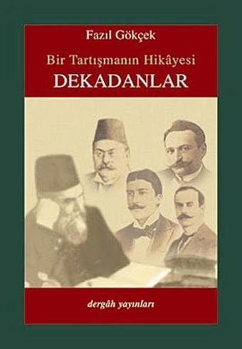 Bir Tartışmanın Hikayesi Dekadanlar - Fazıl Gökçek - Dergah Yayınları