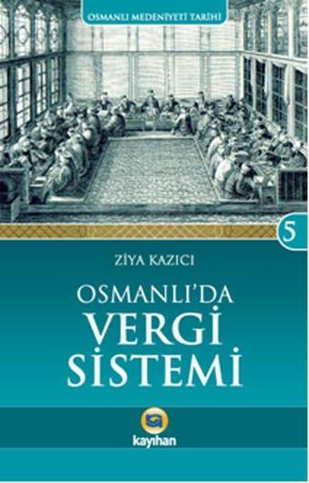 Osmanlı Medeniyeti Tarihi 5 - Osmanlı'da Vergi Sistemi - Ziya Kazıcı - Kayıhan Yayınları