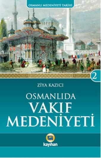 Osmanlı Medeniyeti Tarihi 2 - Osmanlı'da Vakıf Medeniyeti - Ziya Kazıcı - Kayıhan Yayınları