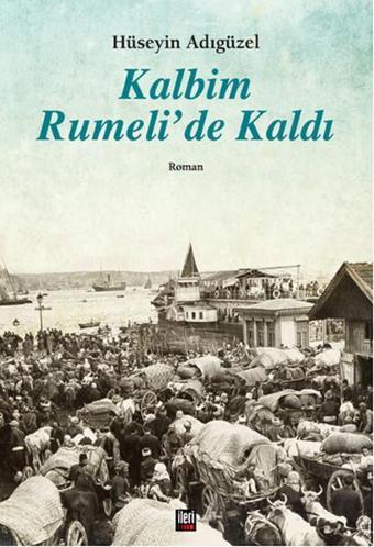 Kalbim Rumeli'de Kaldı - Hüseyin Adıgüzel - İleri Yayınları