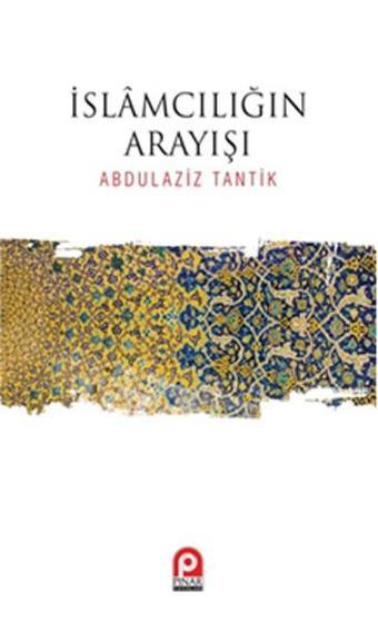 İslamcılığın Arayışı - Abdulaziz Tantik - Pınar Yayıncılık