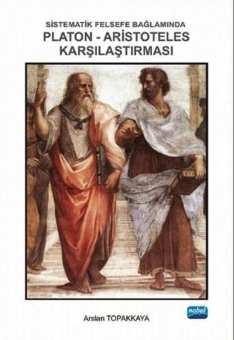 Sistematik Felsefe Bağlamında Platon-Aristoteles Karşılaştırması - Arslan Topakkaya - Nobel Akademik Yayıncılık