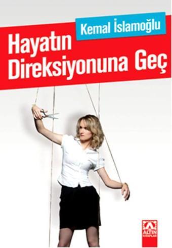 Hayatın Direksiyonuna Geç - Kemal İslamoğlu - Altın Kitaplar