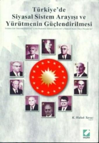 Türkiye'de Siyasal Sistem Arayışı ve Yürütmenin Güçlendirilmesi - K. Haluk Yavuz - Seçkin Yayıncılık