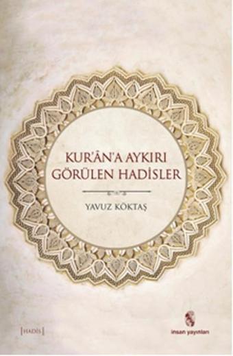 Kur'n'a Aykırı Görülen Hadisler - Yavuz Köktaş - İnsan Yayınları