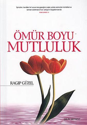 Ömür Boyu Mutluluk - Ragıp Güzel - Çelik Yayınevi