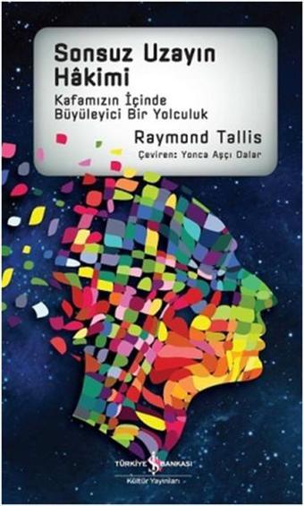 Sonsuz Uzayın Hakimi - Raymond Tallis - İş Bankası Kültür Yayınları