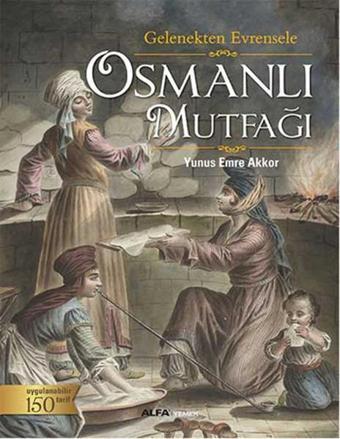 Osmanlı Mutfağı - Gelenekten Evrensele - Alfa Yayıncılık