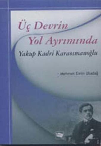 Üç Devrin Yol Ayrımında: Yakup Kadri Karaosmanoğlu - Mehmet Emin Uludağ - Anı Yayıncılık
