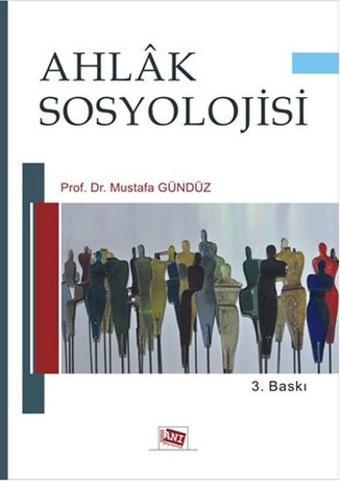 Ahlak Sosyolojisi - Mustafa Gündüz - Anı Yayıncılık