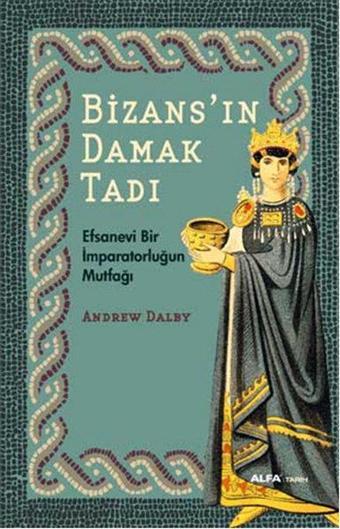 Bizans'ın Damak Tadı - Andrew Dalby Dalby - Alfa Yayıncılık