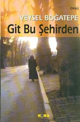 Git Bu Şehirden - Veysel Boğatepe - Kora Yayın