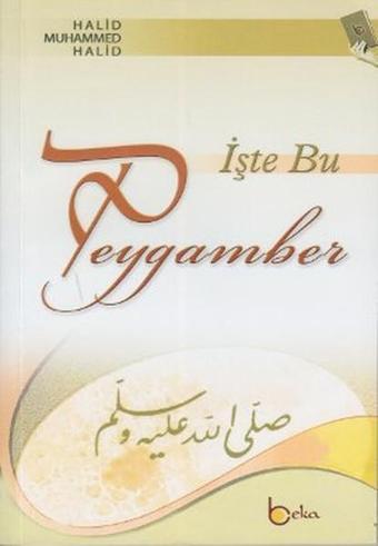 İşte Bu Peygamber - Halid Muhammed Halid - Beka Yayınları