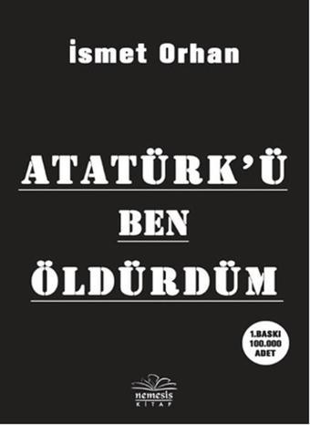 Atatürk'ü Ben Öldürdüm - İsmet Orhan - Nemesis Kitap Yayınevi