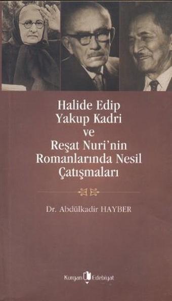 Halide Edip Yakup Kadri ve Reşat Nuri'nin Romanlarında Nesil Çatışmaları - Abdülkadir Hayber - Kurgan Edebiyat