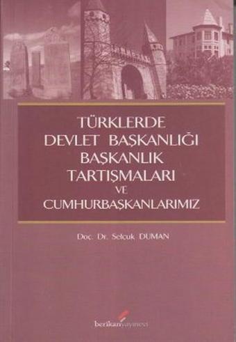 Türklerde Devlet Başkanlığı Başkanlık Tartışmaları ve Cumhurbaşkanlarımız - Selçuk Duman - Berikan Yayınevi