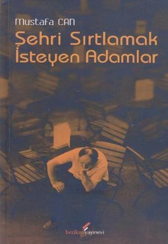 Şehri Sırtlamak İsteyen Adamlar - Mustafa Can - Berikan Yayınevi