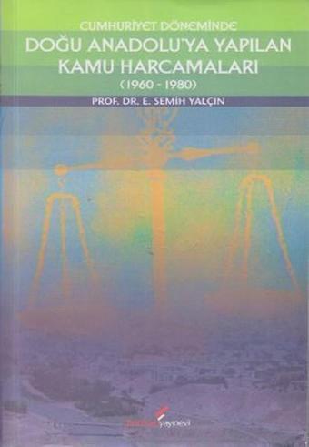 Cumhuriyet Döneminde Doğu Anadolu'ya Yapılan Kamu Harcamaları (1960-1980) - E. Semih Yalçın - Berikan Yayınevi