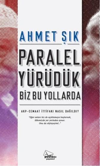 Paralel Yürüdük Biz Bu Yollarda - Ahmet Şık - Postacı Yayınevi