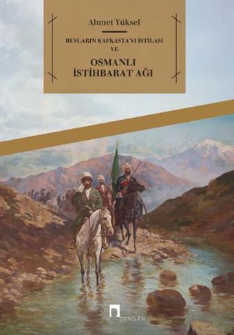 Rusların Kafkasya'yı İstilası ve Osmanlı İstihbarat Ağı - Ahmet Yüksel - Dergah Yayınları