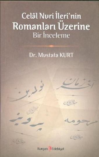 Celal Nuri İleri'nin Romanları Üzerine Bir İnceleme - Mustafa Kurt - Kurgan Edebiyat