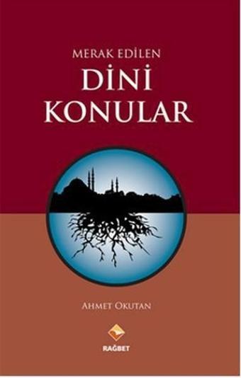 Merak Edilen Dini Konular - Ahmet Okutan - Rağbet Yayınları