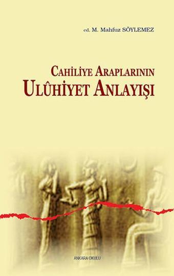 Cahiliye Araplarının Uluhiyet Anlayışı - Kolektif  - Ankara Okulu Yayınları