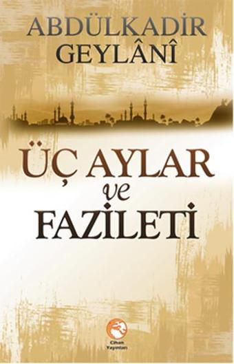 Üç Aylar ve Faziletleri - Abdülkadir Geylani - Cihan Yayınları