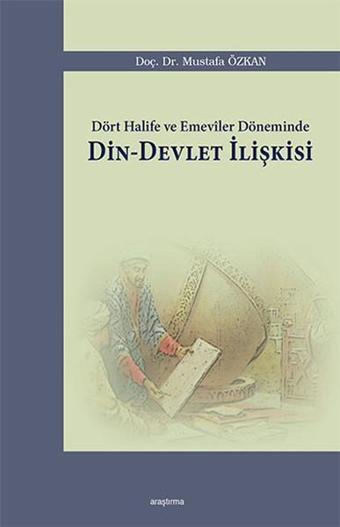 Dört Halife ve Emeviler Döneminde Din - Devlet İlişkisi - Mustafa Özkan - Araştırma Yayıncılık