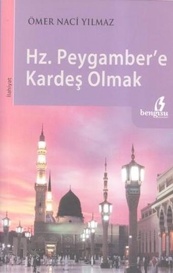 Hz. Peygamber'e Kardeş Olmak - Ömer Naci Yılmaz - Bengisu Yayınları