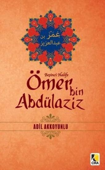 Beşinci Halife - Ömer bin Abdülaziz - Adil Akkoyunlu - Çıra Yayınları