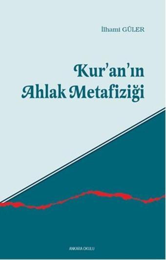 Kur'an'ın Ahlak Metafiziği - İlhami Güler - Ankara Okulu Yayınları