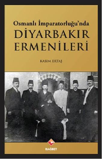 Osmanlı İmparatorluğu'nda Diyarbakır Ermenileri - Kasım Ertaş - Rağbet Yayınları