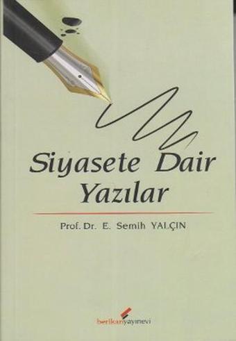 Siyasete Dair Yazılar - E. Semih Yalçın - Berikan Yayınevi