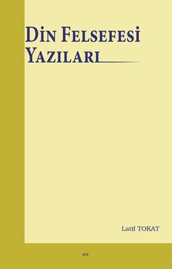 Din Felsefesi Yazıları - Latif Tokat - Elis Yayınları