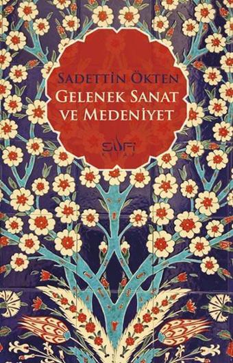 Gelenek Sanat ve Medeniyet - Sadettin Ökten - Sufi Kitap