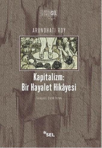 Kapitalizm - Bir Hayalet Hikayesi - Arundhati Roy - Sel Yayıncılık