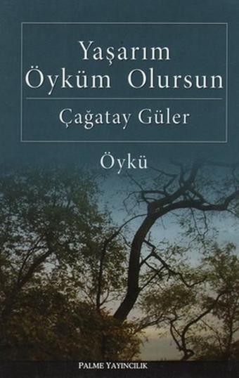 Yaşarım Öyküm Olursun - Çağatay Güler - Palme Yayınları